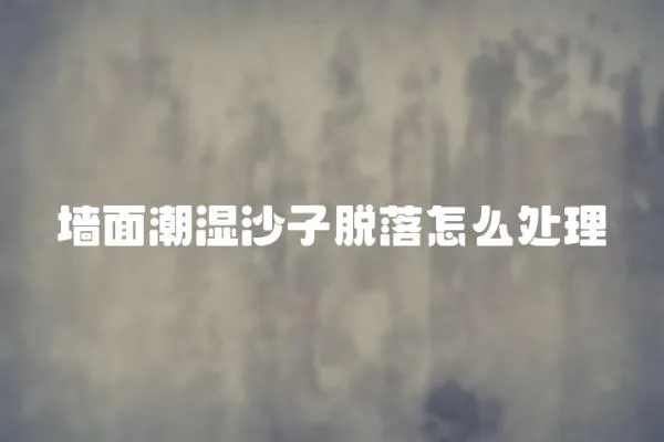 墻面潮濕沙子脫落怎么處理