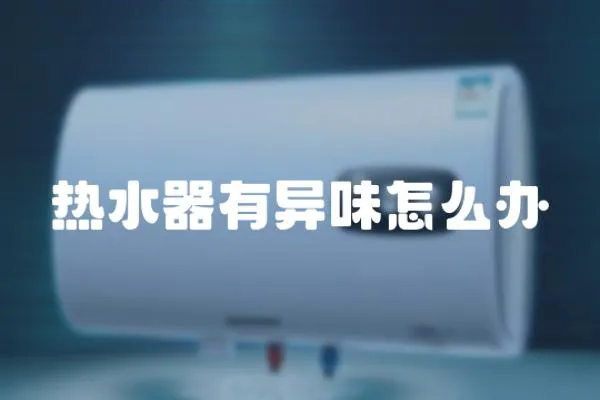 熱水器有異味怎么辦