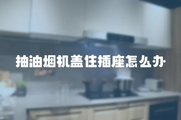 抽油煙機(jī)蓋住插座怎么辦