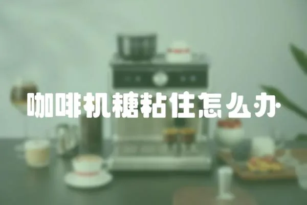 咖啡機糖粘住怎么辦