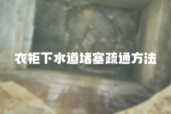 衣柜下水道堵塞疏通方法