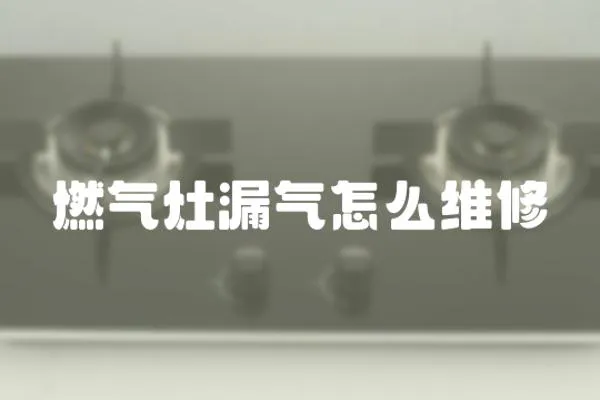 燃氣灶漏氣怎么維修