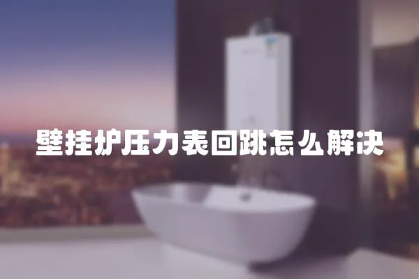 壁掛爐壓力表回跳怎么解決