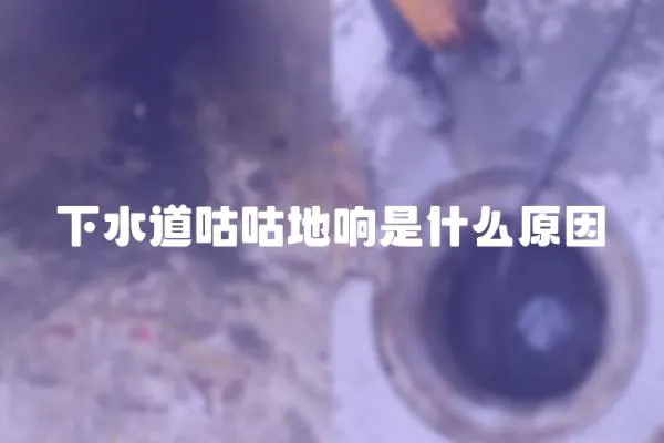 下水道咕咕地響是什么原因