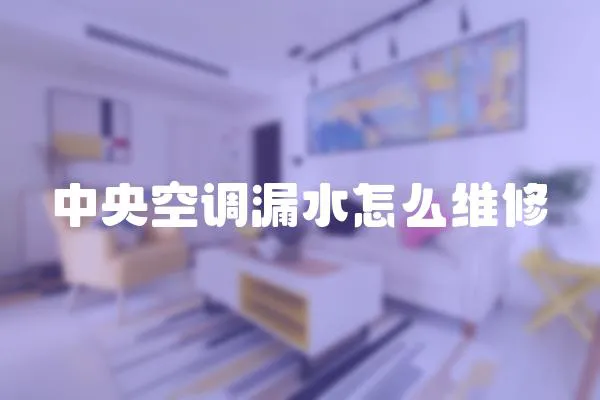 中央空調漏水怎么維修