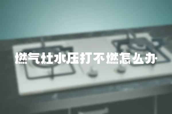 燃气灶水压打不燃怎么办