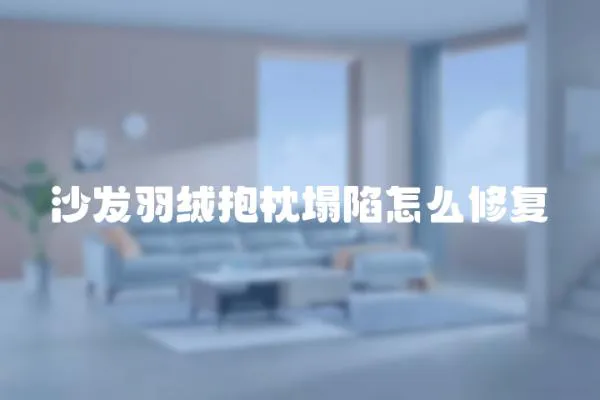 沙發羽絨抱枕塌陷怎么修復