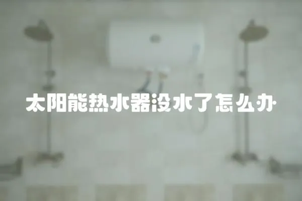 太陽能熱水器沒水了怎么辦