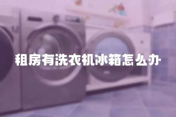 租房有洗衣機(jī)冰箱怎么辦