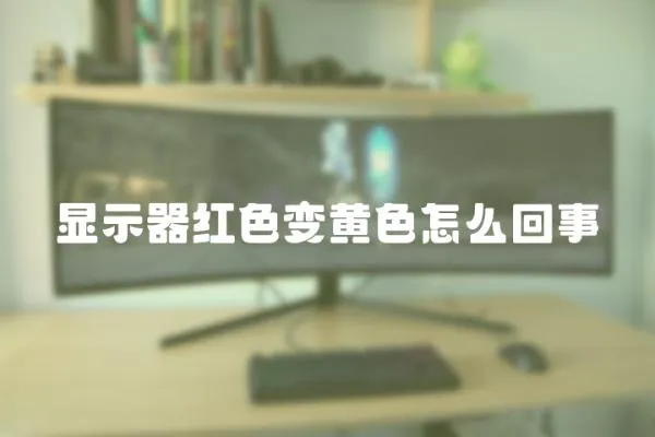 顯示器紅色變黃色怎么回事