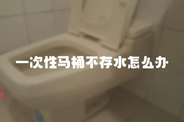 一次性马桶不存水怎么办