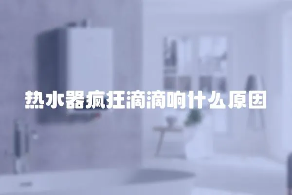 熱水器瘋狂滴滴響什么原因