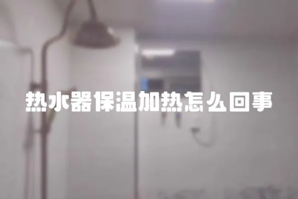 熱水器保溫加熱怎么回事
