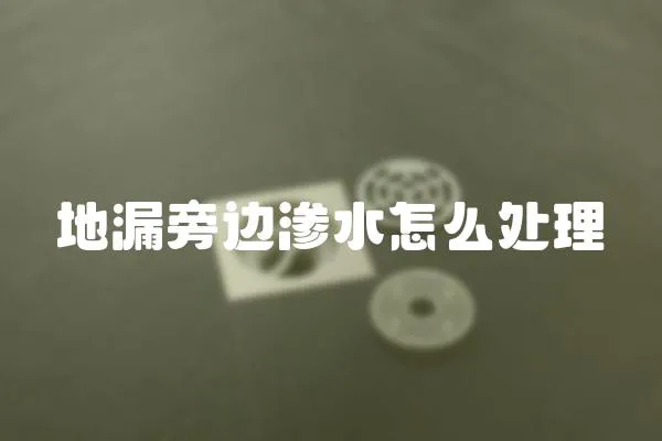 地漏旁邊滲水怎么處理