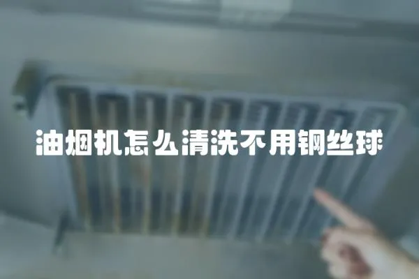 油煙機(jī)怎么清洗不用鋼絲球