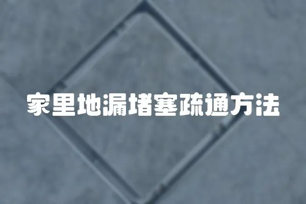 家里地漏堵塞疏通方法