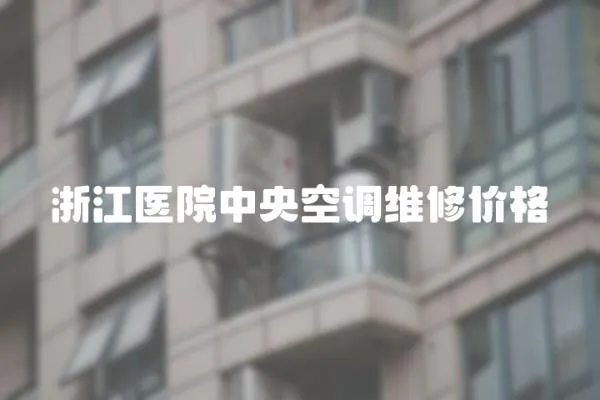 浙江醫(yī)院中央空調(diào)維修價格