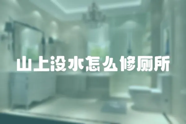 山上沒水怎么修廁所