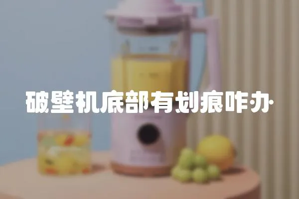 破壁機底部有劃痕咋辦