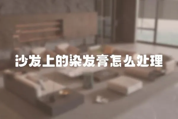 沙發上的染發膏怎么處理