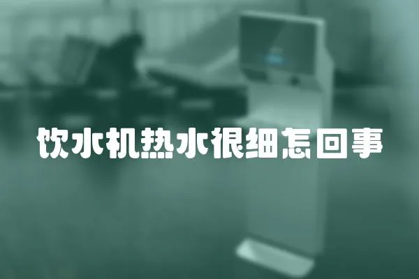 飲水機熱水很細怎回事