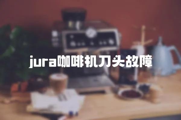 jura咖啡機刀頭故障