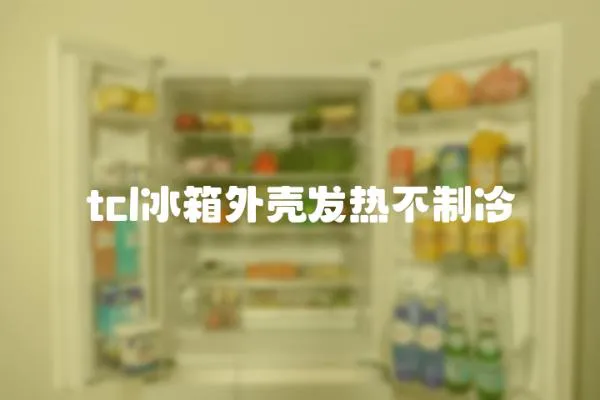 tcl冰箱外殼發熱不制冷