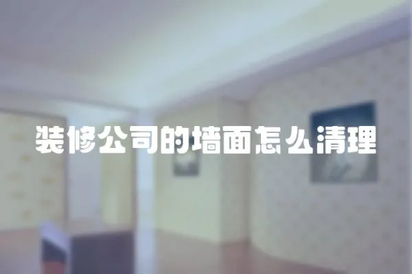 裝修公司的墻面怎么清理