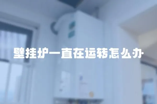 壁掛爐一直在運(yùn)轉(zhuǎn)怎么辦