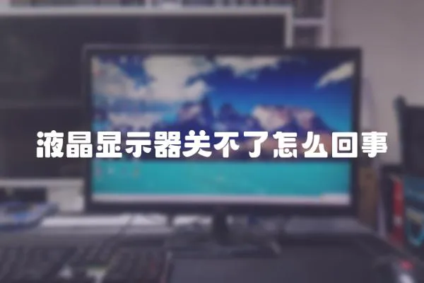 液晶顯示器關不了怎么回事