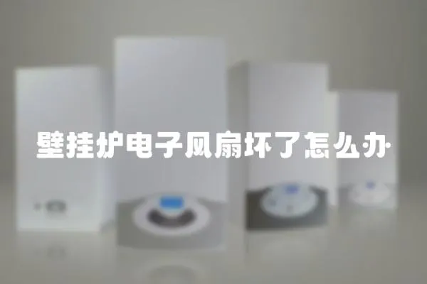 壁掛爐電子風扇壞了怎么辦