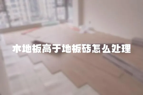 木地板高于地板磚怎么處理