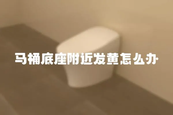 馬桶底座附近發黃怎么辦