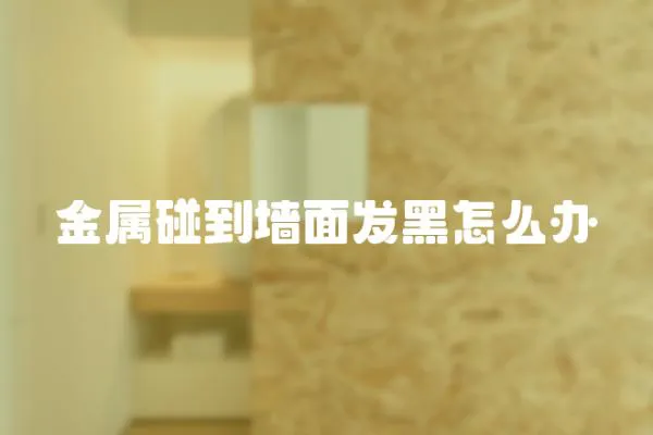 金屬碰到墻面發黑怎么辦