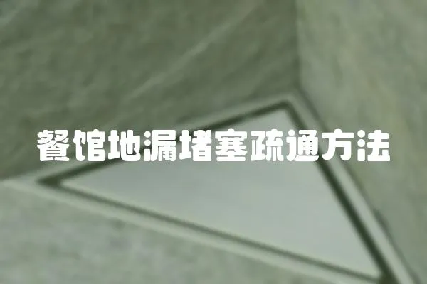 餐館地漏堵塞疏通方法