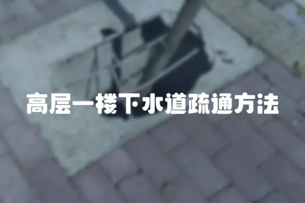 高層一樓下水道疏通方法