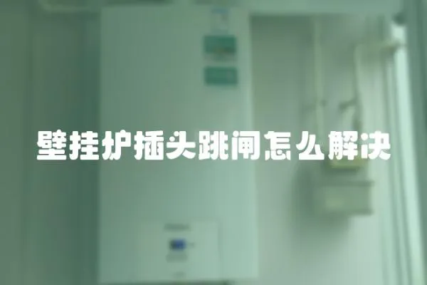 壁掛爐插頭跳閘怎么解決