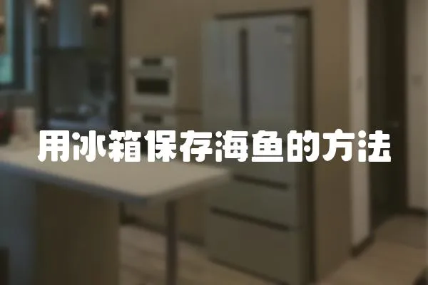 用冰箱保存海魚的方法