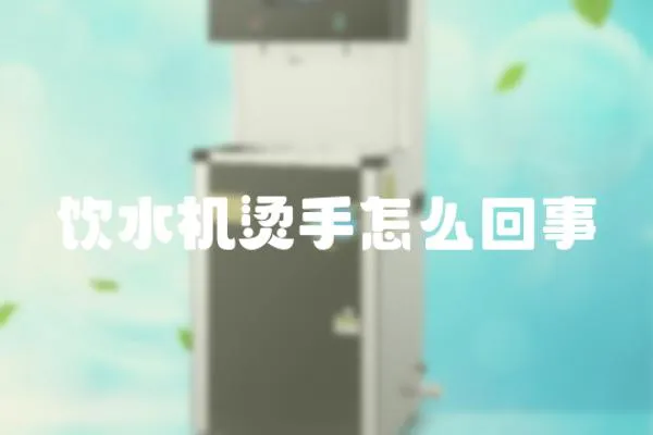 飲水機燙手怎么回事