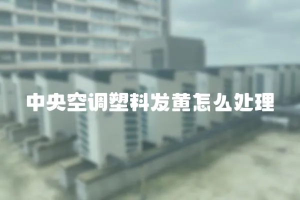 中央空調塑料發黃怎么處理