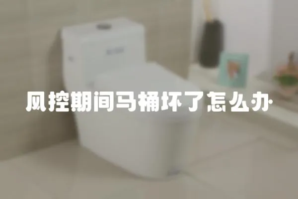 風控期間馬桶壞了怎么辦