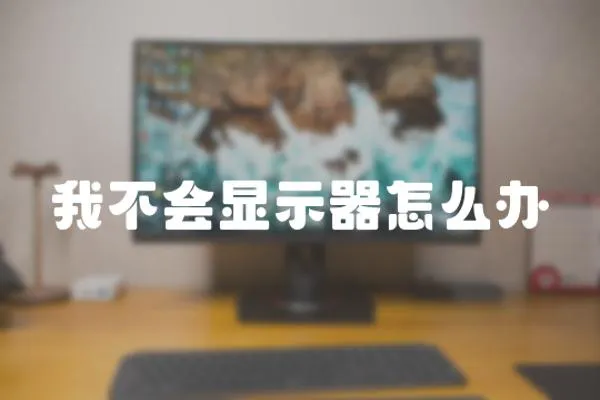 我不會(huì)顯示器怎么辦