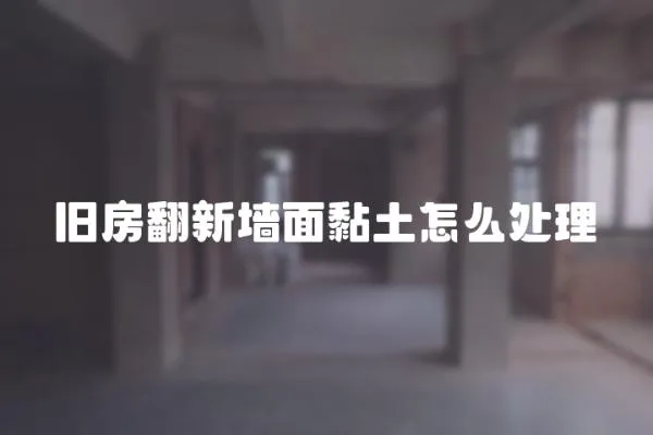 舊房翻新墻面黏土怎么處理