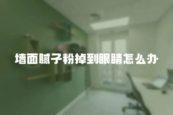 墻面膩子粉掉到眼睛怎么辦