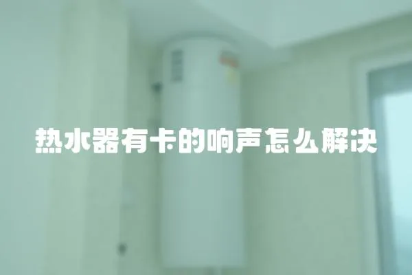 熱水器有卡的響聲怎么解決