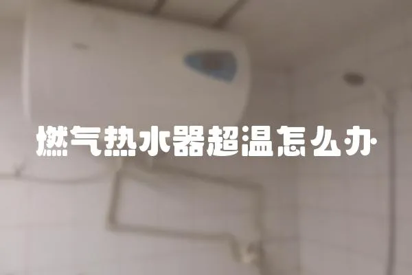 燃氣熱水器超溫怎么辦