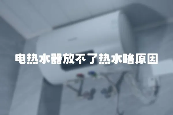 電熱水器放不了熱水啥原因