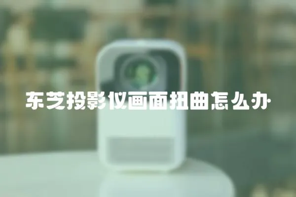 東芝投影儀畫面扭曲怎么辦