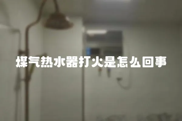 煤氣熱水器打火是怎么回事