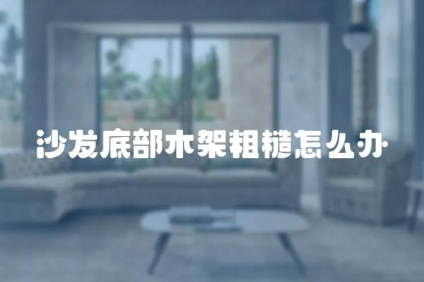 沙發(fā)底部木架粗糙怎么辦